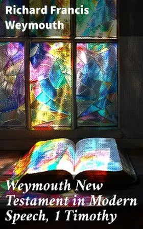 Weymouth |  Weymouth New Testament in Modern Speech, 1 Timothy | eBook | Sack Fachmedien