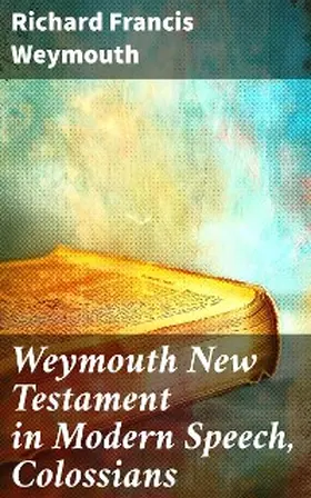 Weymouth |  Weymouth New Testament in Modern Speech, Colossians | eBook | Sack Fachmedien