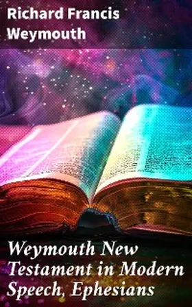 Weymouth |  Weymouth New Testament in Modern Speech, Ephesians | eBook | Sack Fachmedien