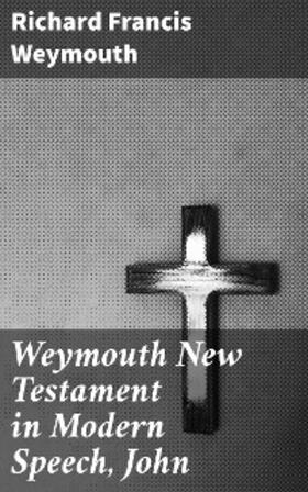 Weymouth |  Weymouth New Testament in Modern Speech, John | eBook | Sack Fachmedien