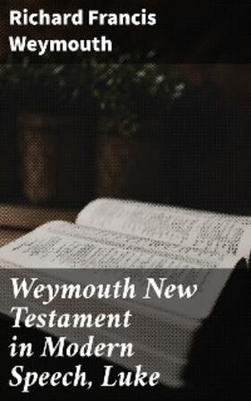 Weymouth |  Weymouth New Testament in Modern Speech, Luke | eBook | Sack Fachmedien