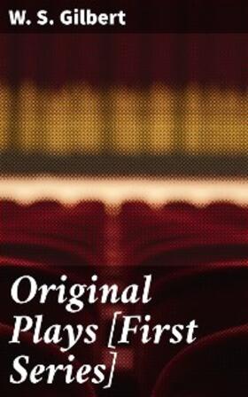 Gilbert |  Original Plays [First Series] | eBook | Sack Fachmedien
