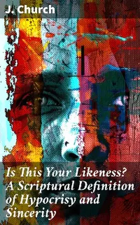 Church |  Is This Your Likeness? A Scriptural Definition of Hypocrisy and Sincerity | eBook | Sack Fachmedien