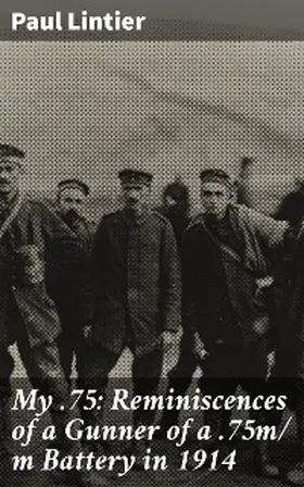 Lintier |  My .75: Reminiscences of a Gunner of a .75m/ m Battery in 1914 | eBook | Sack Fachmedien