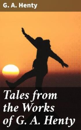 Henty |  Tales from the Works of G. A. Henty | eBook | Sack Fachmedien