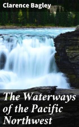 Bagley |  The Waterways of the Pacific Northwest | eBook | Sack Fachmedien