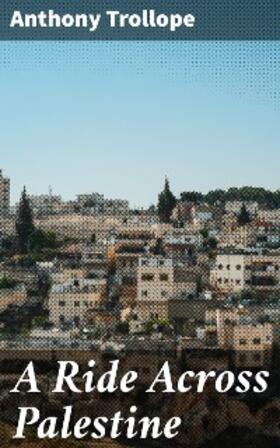 Trollope |  A Ride Across Palestine | eBook | Sack Fachmedien
