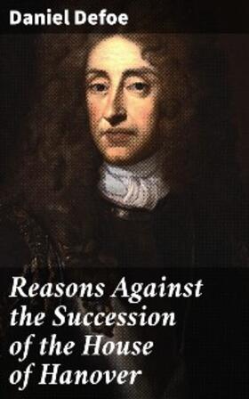Defoe |  Reasons Against the Succession of the House of Hanover | eBook | Sack Fachmedien
