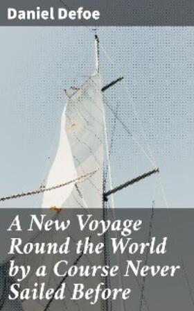 Defoe |  A New Voyage Round the World by a Course Never Sailed Before | eBook | Sack Fachmedien