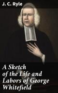 Ryle |  A Sketch of the Life and Labors of George Whitefield | eBook | Sack Fachmedien