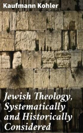 Kohler |  Jewish Theology, Systematically and Historically Considered | eBook | Sack Fachmedien