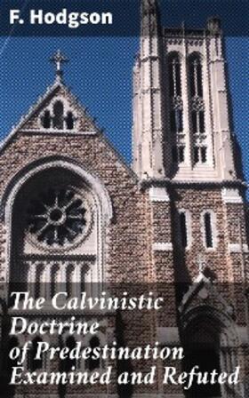 Hodgson |  The Calvinistic Doctrine of Predestination Examined and Refuted | eBook | Sack Fachmedien