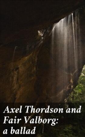 Wise |  Axel Thordson and Fair Valborg: a ballad | eBook | Sack Fachmedien