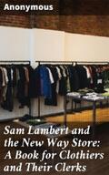 Unknown |  Sam Lambert and the New Way Store: A Book for Clothiers and Their Clerks | eBook | Sack Fachmedien