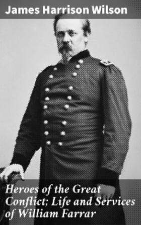 Wilson |  Heroes of the Great Conflict; Life and Services of William Farrar | eBook | Sack Fachmedien