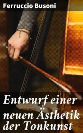 Busoni |  Entwurf einer neuen Ästhetik der Tonkunst | eBook | Sack Fachmedien