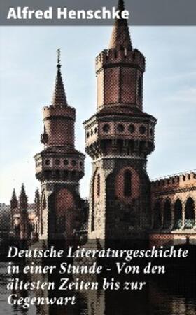 Henschke |  Deutsche Literaturgeschichte in einer Stunde - Von den ältesten Zeiten bis zur Gegenwart | eBook | Sack Fachmedien