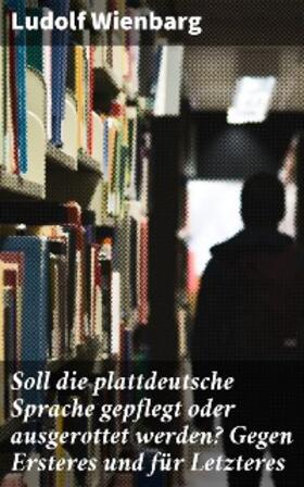 Wienbarg |  Soll die plattdeutsche Sprache gepflegt oder ausgerottet werden? Gegen Ersteres und für Letzteres | eBook | Sack Fachmedien