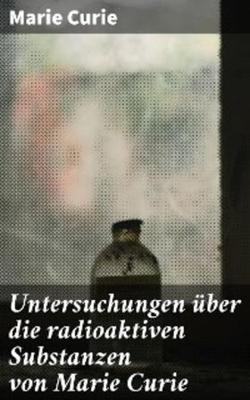 Curie |  Untersuchungen über die radioaktiven Substanzen von Marie Curie | eBook | Sack Fachmedien