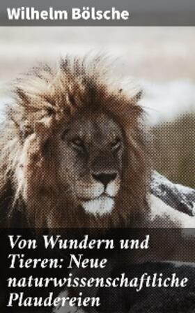 Bölsche |  Von Wundern und Tieren: Neue naturwissenschaftliche Plaudereien | eBook | Sack Fachmedien