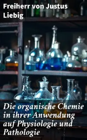 Liebig |  Die organische Chemie in ihrer Anwendung auf Physiologie und Pathologie | eBook | Sack Fachmedien