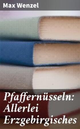 Wenzel |  Pfaffernüsseln: Allerlei Erzgebirgisches | eBook | Sack Fachmedien