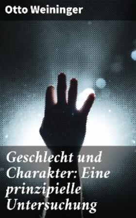 Weininger |  Geschlecht und Charakter: Eine prinzipielle Untersuchung | eBook | Sack Fachmedien