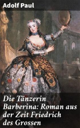 Paul |  Die Tänzerin Barberina: Roman aus der Zeit Friedrich des Grossen | eBook | Sack Fachmedien