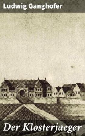 Ganghofer |  Der Klosterjaeger | eBook | Sack Fachmedien