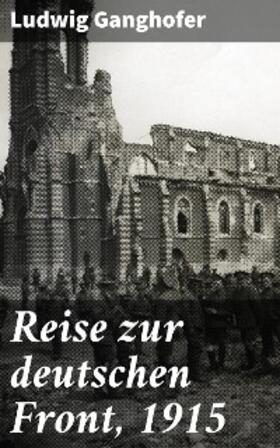 Ganghofer |  Reise zur deutschen Front, 1915 | eBook | Sack Fachmedien