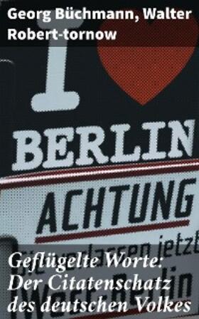 Büchmann / Robert-Tornow |  Geflügelte Worte: Der Citatenschatz des deutschen Volkes | eBook | Sack Fachmedien