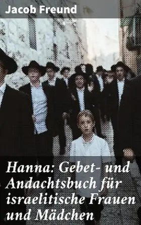 Freund |  Hanna: Gebet- und Andachtsbuch für israelitische Frauen und Mädchen | eBook | Sack Fachmedien