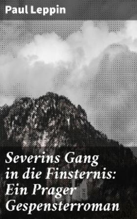 Leppin |  Severins Gang in die Finsternis: Ein Prager Gespensterroman | eBook | Sack Fachmedien