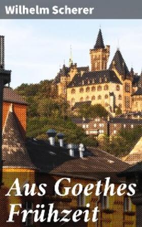 Scherer |  Aus Goethes Frühzeit | eBook | Sack Fachmedien