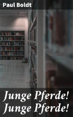 Boldt |  Junge Pferde! Junge Pferde! | eBook | Sack Fachmedien