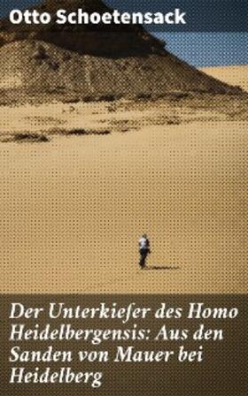 Schoetensack |  Der Unterkiefer des Homo Heidelbergensis: Aus den Sanden von Mauer bei Heidelberg | eBook | Sack Fachmedien