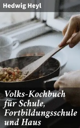 Heyl |  Volks-Kochbuch für Schule, Fortbildungsschule und Haus | eBook | Sack Fachmedien