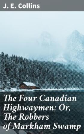 Collins |  The Four Canadian Highwaymen; Or, The Robbers of Markham Swamp | eBook | Sack Fachmedien
