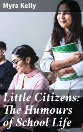 Kelly |  Little Citizens: The Humours of School Life | eBook | Sack Fachmedien