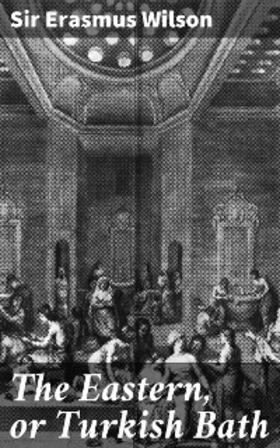 Wilson |  The Eastern, or Turkish Bath | eBook | Sack Fachmedien