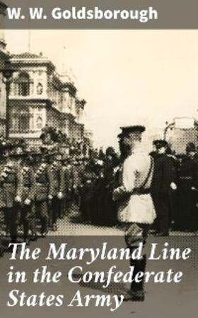 Goldsborough |  The Maryland Line in the Confederate States Army | eBook | Sack Fachmedien