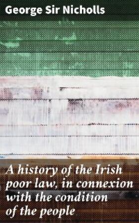 Nicholls |  A history of the Irish poor law, in connexion with the condition of the people | eBook | Sack Fachmedien