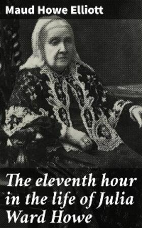 Elliott |  The eleventh hour in the life of Julia Ward Howe | eBook | Sack Fachmedien