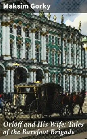 Gorky |  Orlóff and His Wife: Tales of the Barefoot Brigade | eBook | Sack Fachmedien