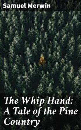 Merwin |  The Whip Hand: A Tale of the Pine Country | eBook | Sack Fachmedien