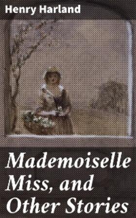 Harland |  Mademoiselle Miss, and Other Stories | eBook | Sack Fachmedien