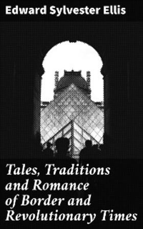 Ellis |  Tales, Traditions and Romance of Border and Revolutionary Times | eBook | Sack Fachmedien