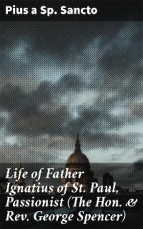  Life of Father Ignatius of St. Paul, Passionist (The Hon. & Rev. George Spencer) | eBook | Sack Fachmedien