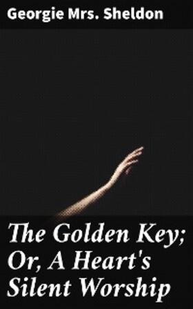 Sheldon |  The Golden Key; Or, A Heart's Silent Worship | eBook | Sack Fachmedien