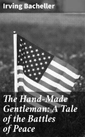 Bacheller |  The Hand-Made Gentleman: A Tale of the Battles of Peace | eBook | Sack Fachmedien